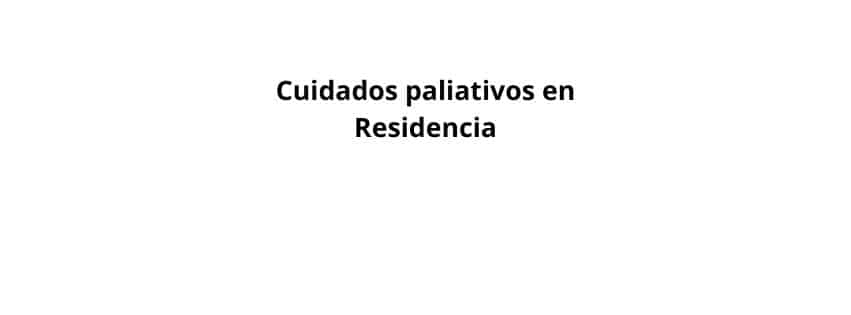 Cuidado Paliativo en Residencia: excelencia y especialización en el cuidado de pacientes en fase terminal.